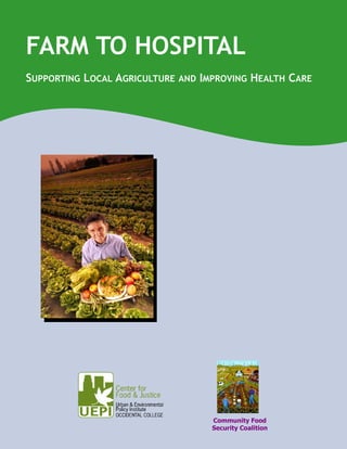 FARM TO HOSPITAL
SUPPORTING LOCAL AGRICULTURE   AND IMPROVING     HEALTH CARE




                                     Community Food
                                     Security Coalition
 
