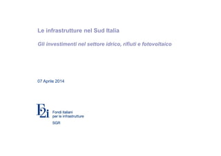 Riservato e confidenziale
Le infrastrutture nel Sud Italia
Gli investimenti nel settore idrico, rifiuti e fotovoltaico
07 Aprile 2014
 