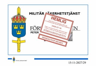 PETER LARSSON RM07
27/2915-11-20
MILITÄR SÄKERHETSTJÄNST
FÖRSVARSMAKTEN
PETER LARSSON BRIGADEN
 