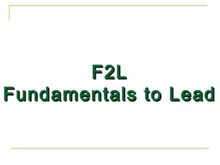 F2LF2L
Fundamentals to LeadFundamentals to Lead
 