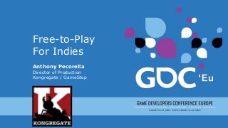 Free-to-Play
For Indies
Anthony Pecorella
Director of Production
Kongregate / GameStop
 