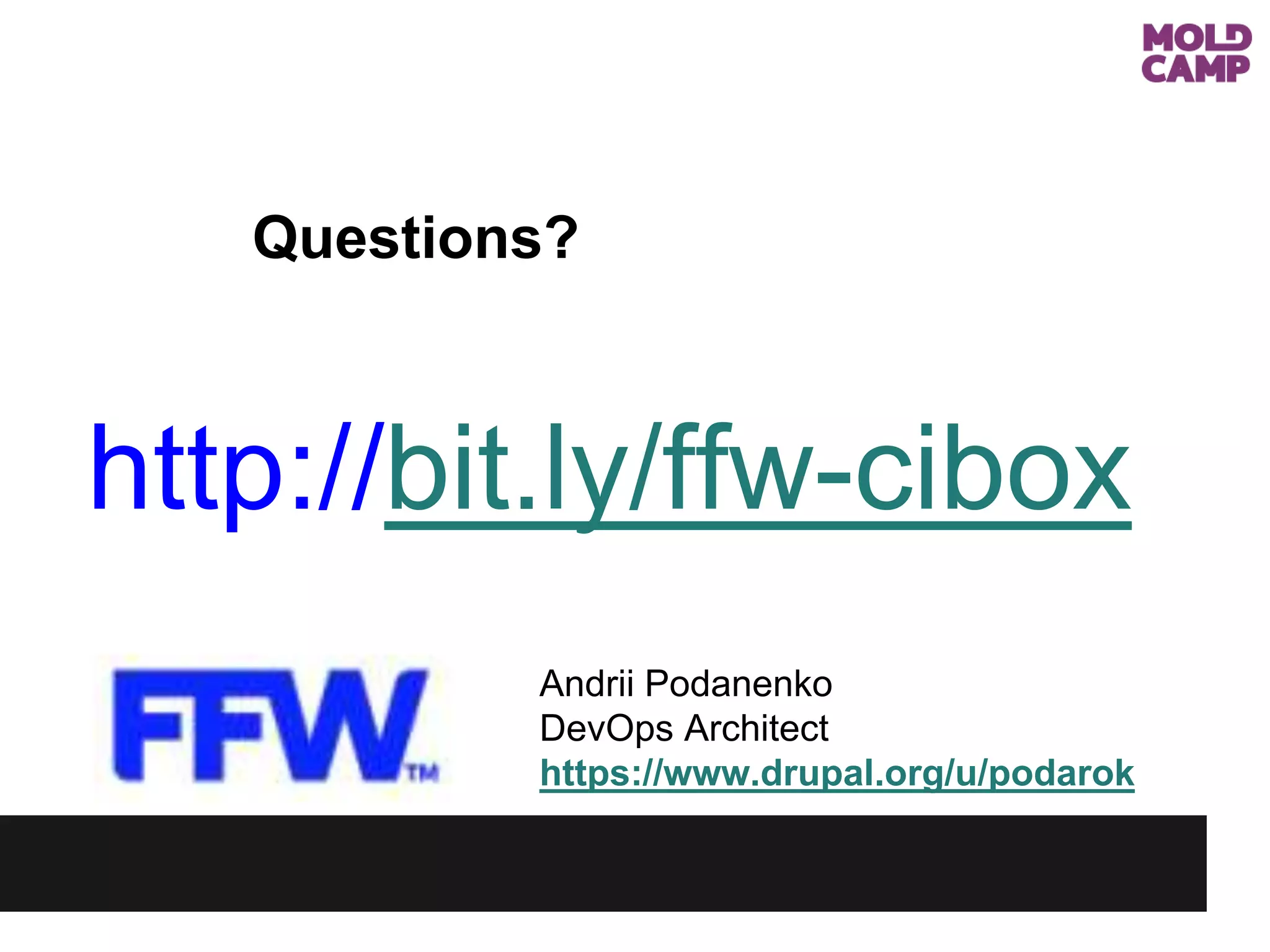 Questions?
http://bit.ly/ffw-cibox
Andrii Podanenko
DevOps Architect
https://www.drupal.org/u/podarok
 