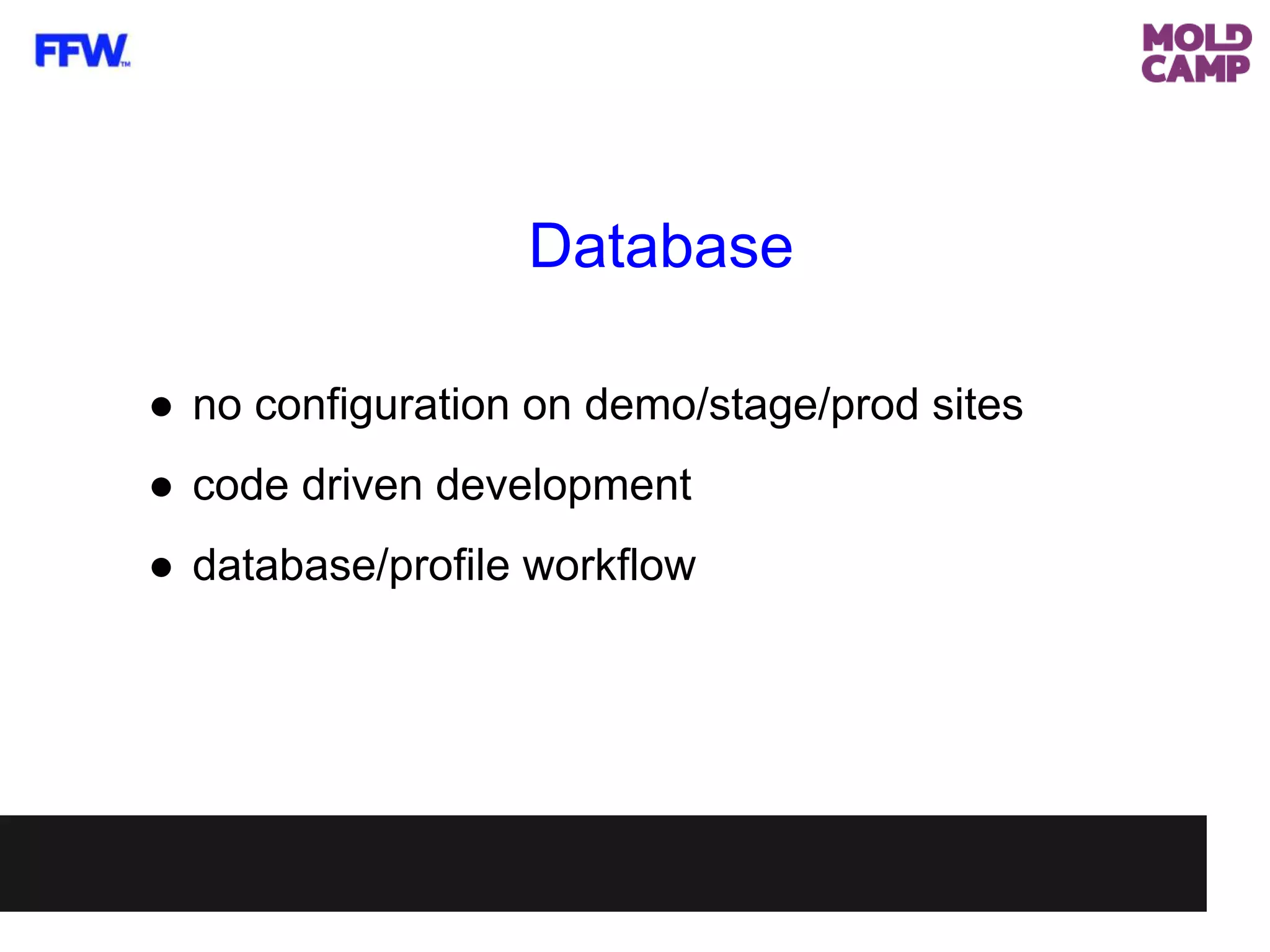 Database
● no configuration on demo/stage/prod sites
● code driven development
● database/profile workflow
 