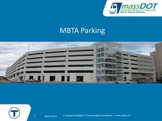 1
MBTA Parking
March 2014 | Leading the Nation in Transportation Excellence | www.mbta.com
 