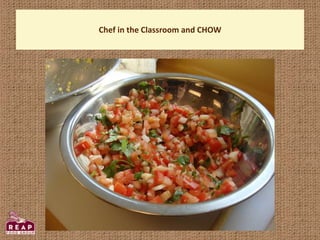 Chef in the Classroom and CHOW
 