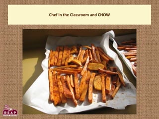 Chef in the Classroom and CHOW
 
