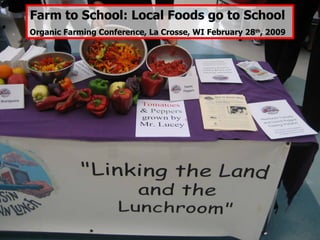 Farm to School: Local Foods go to School Organic Farming Conference, La Crosse, WI February 28 th , 2009 