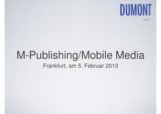 M-Publishing/Mobile Media
     Frankfurt, am 5. Februar 2013
 