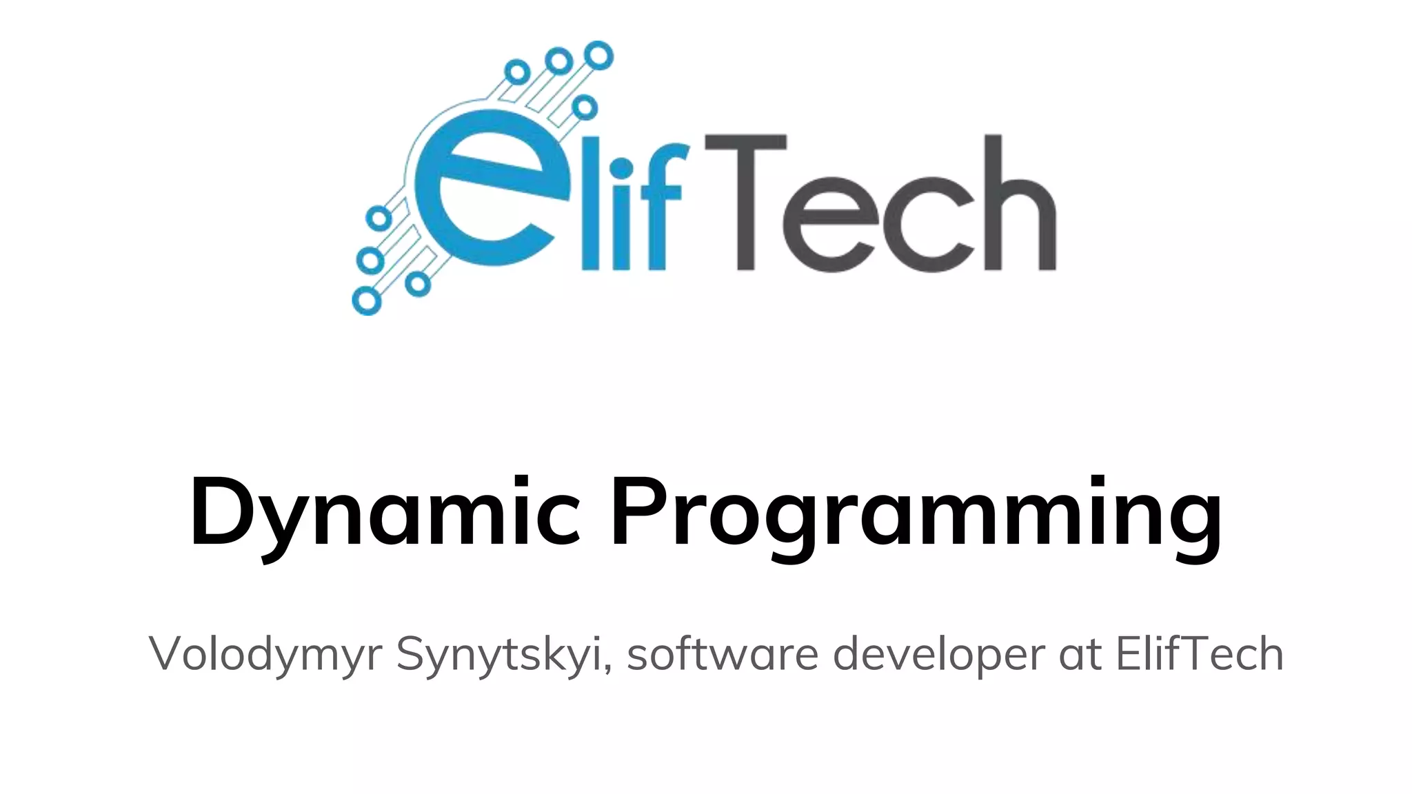 Dynamic Programming Volodymyr Synytskyi, software developer at ElifTech 