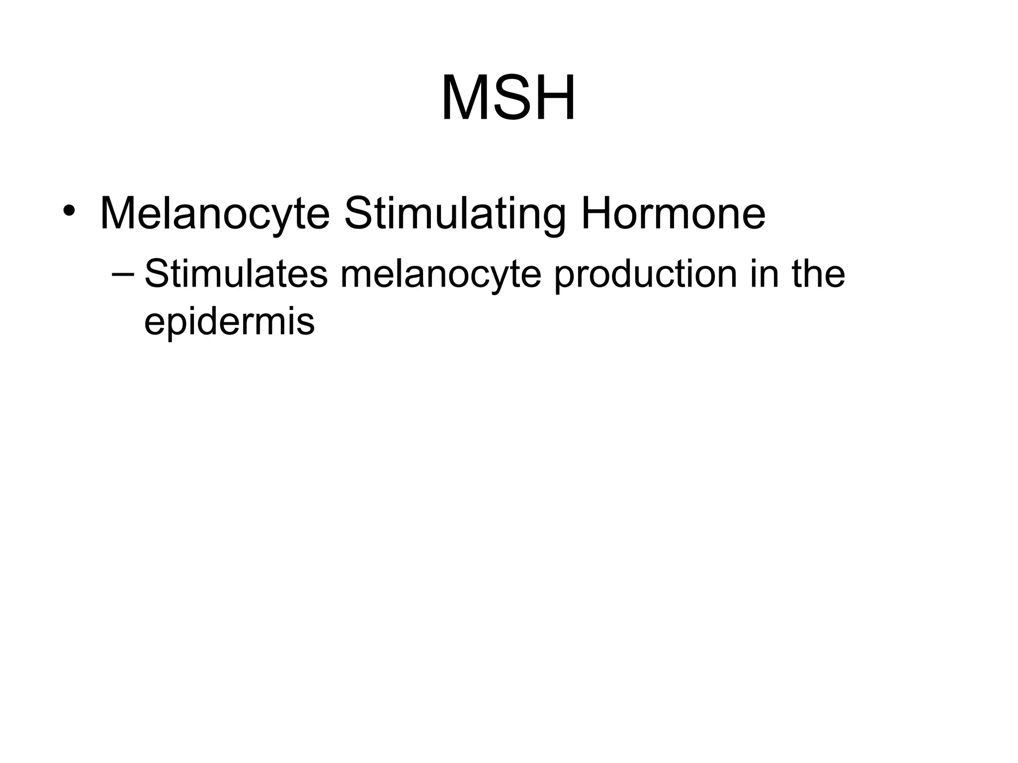 MSH
• Melanocyte Stimulating Hormone
  – Stimulates melanocyte production in the
    epidermis
 