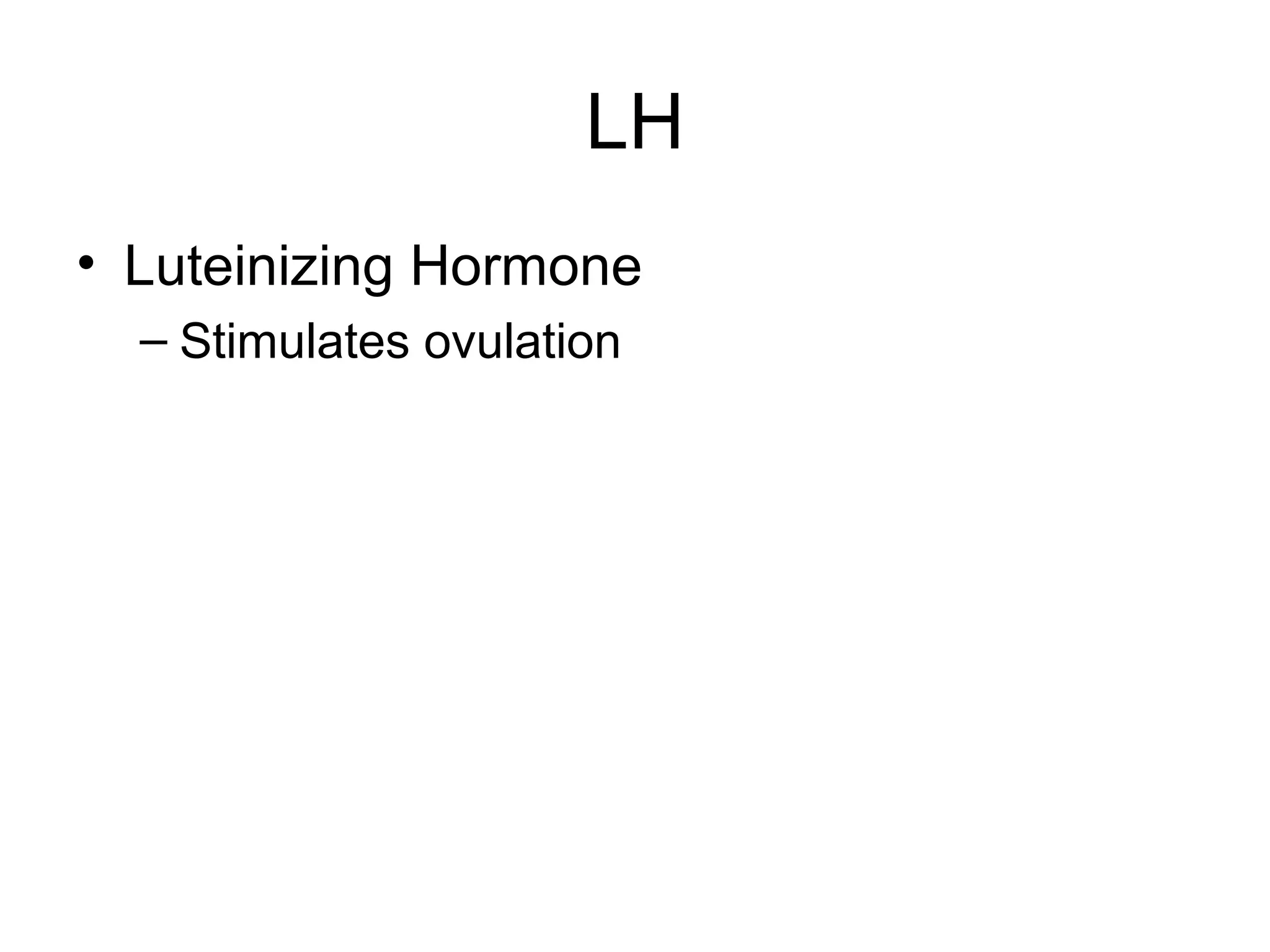 LH
• Luteinizing Hormone
  – Stimulates ovulation
 