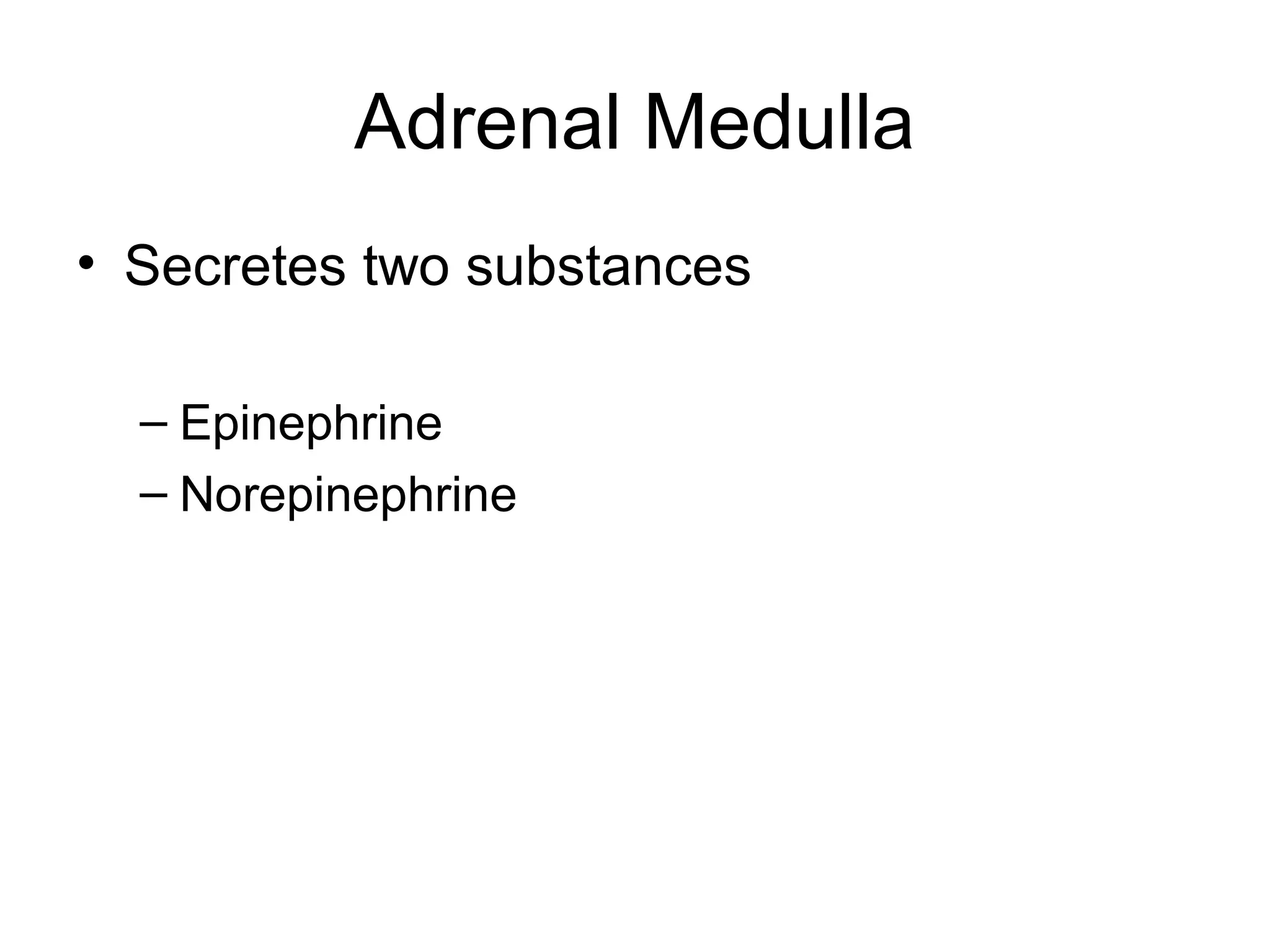 Adrenal Medulla
• Secretes two substances

  – Epinephrine
  – Norepinephrine
 