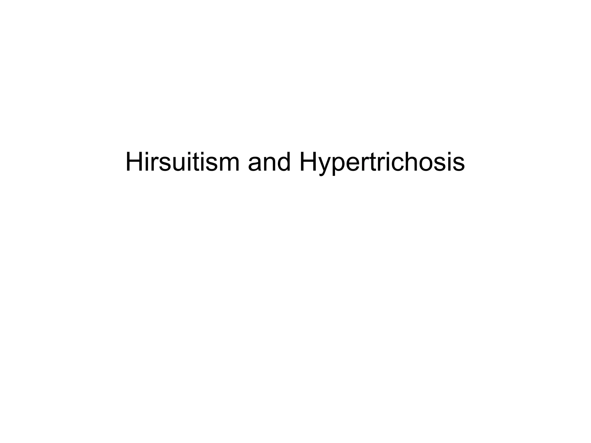 Hirsuitism and Hypertrichosis
 