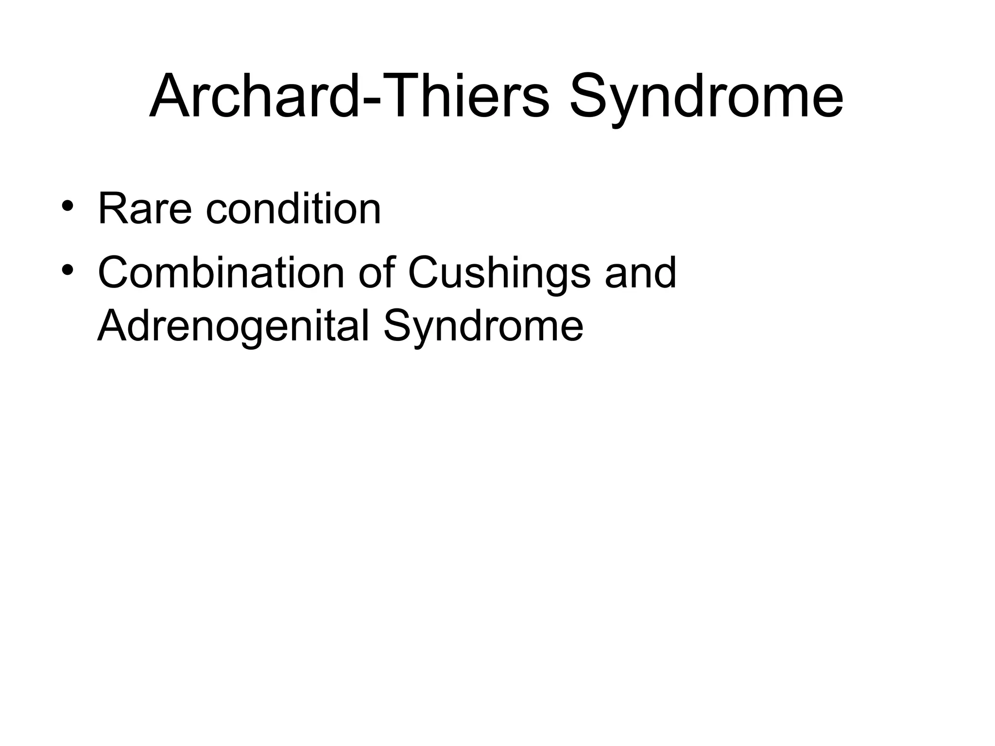 Archard-Thiers Syndrome
• Rare condition
• Combination of Cushings and
  Adrenogenital Syndrome
 