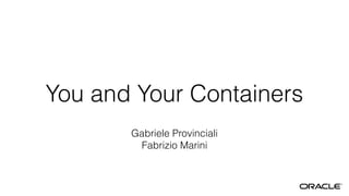You and Your Containers
Gabriele Provinciali
Fabrizio Marini
 