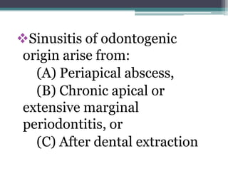Sinusitis of odontogenic
origin arise from:
(A) Periapical abscess,
(B) Chronic apical or
extensive marginal
periodontitis, or
(C) After dental extraction
 