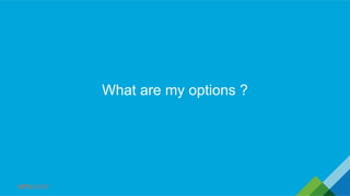 What are my options ?
 