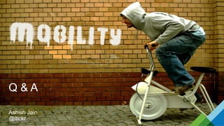 Q & A
Ashish Jain
@itickr
 