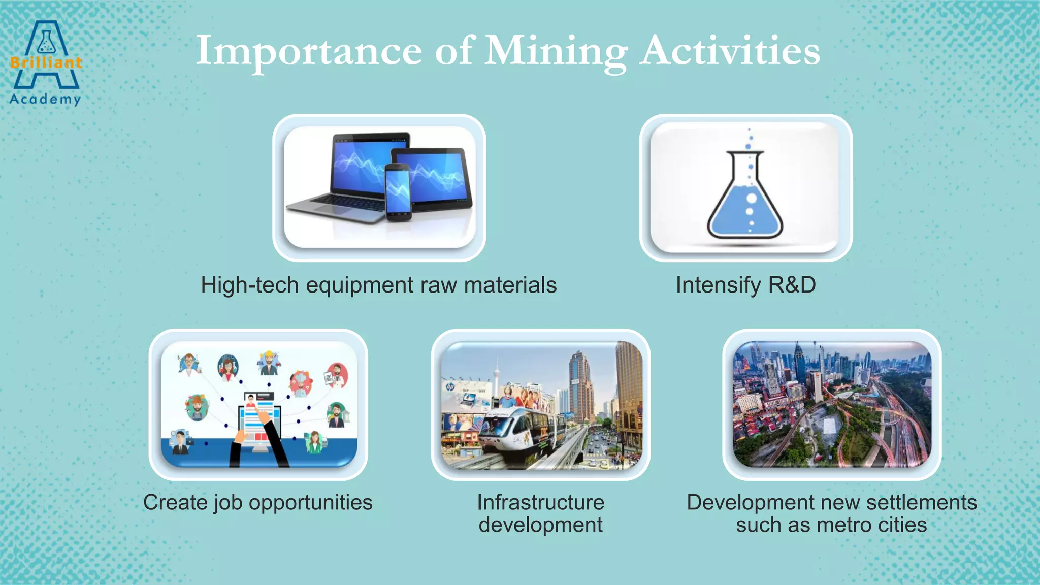 Importance of Mining Activities
Create job opportunities Infrastructure
development
Development new settlements
such as metro cities
High-tech equipment raw materials Intensify R&D
 