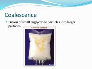 Coalescence
 Fusion of small triglyceride particles into larger
particles
 