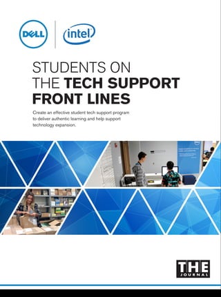 Create an effective student tech support program
to deliver authentic learning and help support
technology expansion.
STUDENTS ON
THE TECH SUPPORT
FRONT LINES
 