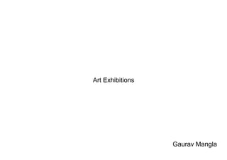 Art Exhibitions
Gaurav Mangla
 