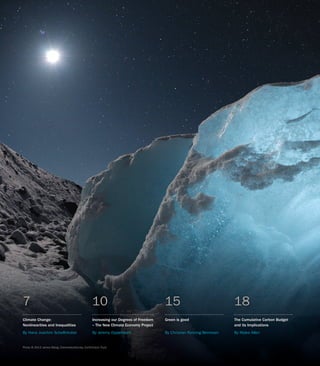 Climate Change:
Non­linearities and Inequalities
By Hans Joachim Schellnhuber
7
Increasing our Degrees of Freedom
– The New Climate Economy Project
By Jeremy Oppenheim
10
Green is good
By Christian Rynning-Tønnesen
15
The Cumulative Carbon Budget
and its Implications
By Myles Allen
18
Photo © 2013 James Balog, ExtremeIceSurvey, EarthVision Trust
 