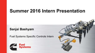 Sanjai Bashyam
Fuel Systems Specific Controls Intern
Summer 2016 Intern Presentation
 