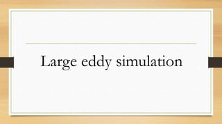 Large eddy simulation
 