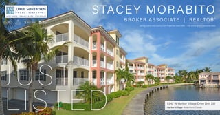 ®
®
JUST
LISTED 5342 W Harbor Village Drive Unit 201
Harbor Village Waterfront Condo
BROKER ASSOCIATE | REALTOR®
STACEY MORABITO
Selling Luxury and Country Club Properties since 1988 • 500 million plus in personal sales
 