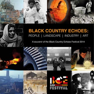 PEOPLE | LANDSCAPE | INDUSTRY | ART
BLACK COUNTRY ECHOES:
A souvenir of the Black Country Echoes Festival 2014
 