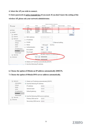 4. Select the AP you wish to connect.

5. Enter password at active transmit key if you need. If you don't know the setting of the

wireless AP, please ask your network administrator.




6. Choose the option of Obtain an IP address automatically (DHCP).

7. Choose the option of Obtain DNS server address automatically.




                                               9
 