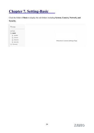 Chapter 7. Setting-Basic
Click the folder of Basic to display the sub folders including System, Camera, Network, and
Security.




                                               24
 