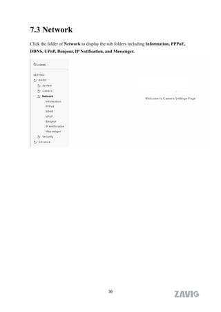 7.3 Network
Click the folder of Network to display the sub folders including Information, PPPoE,
DDNS, UPnP, Bonjour, IP Notification, and Messenger.




                                          36
 