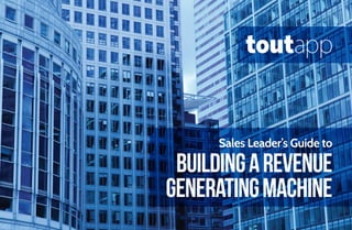 Sales Leader’s Guide to
BuildingaRevenue
GeneratingMachine
 