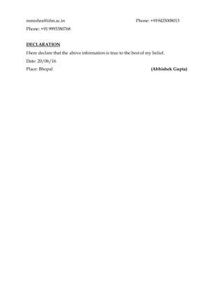 mmishra@iifm.ac.in Phone: +919425008013
Phone: +91 9993380768
DECLARATION
I here declare that the above information is true to the best of my belief.
Date: 20/06/16
Place: Bhopal (Abhishek Gupta)
 