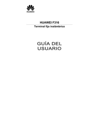 HUAWEI F316
Terminal fijo inalámbrico
GUÍA DEL
USUARIO
 