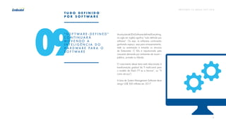 P R E V I S Õ E S T I C B R A S I L 2 017 - 2 018
12
09
“ S O F T W A R E - D E F I N E D ”
C O N T I N U A R Á
M O V E N D O A
I N T E L I G Ê N C I A D O
H A R D W A R E P A R A O
S O F T W A R E
T U D O D E F I N I D O
P O R S O F T W A R E
AssoluçõesdeSDx(Software-definedEverything,
na sigla em inglês) significa “tudo definido por
software”. Ou seja, os softwares continuarão
ganhando espaço, seja para armazenamento,
rede ou automação e tomarão os recursos
de Datacenter. O SDx é impulsionado pela
crescente demanda por ambientes de nuvem –
pública, privada ou híbrida.
O crescimento desse tema está relacionado à
transformação gradual da TI tradicional para
o modelo de ITaaS (“IT as a Service”, ou “TI
como serviço”).
A área de System Management Software deve
atingir US$ 500 milhões em 2017.
 