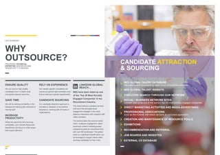 08
JOB BOARDS AND WEBSITES
NES GLOBAL TALENT DATABASE
International and accessible by each of our consultants worldwide
SOCIAL / BUSINESS NETWORK SITES
LinkedIn lists us as one of the world’s ‘top 25 most socially engaged companies’
DIRECT MARKETING ACTIVITIES AND MEDIA ADVERTISING
EXECUTIVE SEARCH THROUGH OUR NETWORK
CREATION AND MAINTENANCE OF RESOURCE POOLS
NES GLOBAL TALENT WEBSITE
RECOMMENDATION AND REFERRAL
EXTERNAL CV DATABASE
EXHIBITIONS
PROFESSIONAL ASSOCIATIONS
Such as the IChemE with which we have an exclusive agreement
ENSURE QUALITY
We can source high quality
candidates from in-depth local
and global network searches.
SAVE TIME
We will be working constantly in the
background reducing the workload of
internal staff.
INCREASE
PRODUCTIVITY
Whilst we spend the time sourcing
candidates, your Human Resources
department can focus on other areas
that require attention.
RELY ON EXPERIENCE
Our industry specific consultants can
ensure you get the right candidate every
time to meet your specific requirements.
CANDIDATE SOURCING
Our candidate attraction approach is
founded on decades of recruitment
experience, working with all levels of
organisations.
LINKEDIN GLOBAL
REACH…
NES have been listed as one
of the ‘Top 25 Most Socially
Engaged Companies’ in the
Recruitment Industry.
This means that as a company we have
built one of the strongest social
engagement strategies in the world
based on interactions with LinkedIn’s 380
million members.
The ranking takes into account social
reach, employee engagement, talent
brand and content marketing power
compared to peers for recruitment firms
with over 500 employees. This global
reach is a significant benefit which can
be leveraged to support clients when
sourcing candidates for their roles.
CANDIDATE ATTRACTION
 SOURCING
WHY
OUTSOURCE?
LIFE SCIENCES
PROVIDING TECHNICAL
EXPERTISE WHEREVER AND
WHENEVER IT IS NEEDED
 