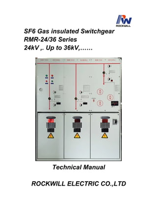 SF6 Gas insulated Switchgear
RMR-24/36 Series
24kV ,. Up to 36kV,……
Technical Manual
ROCKWILL ELECTRIC CO.,LTD
 