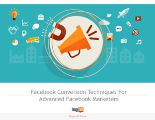 1
Facebook Conversion Techniques For
Advanced Facebook Marketers
Tangy Lab Group
 