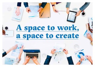 8 9
A space to work,
a space to create
 