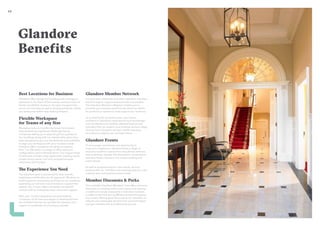 12 13
Best Locations for Business
Glandore offers design-led buildings with prestigious
addresses in the heart of the business and tech hubs of
Dublin and Belfast. Access to all major transport links
are on our doorstep as well as shopping districts, hotels
and restaurants within easy walking distance.
Flexible Workspace
for Teams of any Size
Managing costs and predicting longer term space
requirements are significant challenges facing
companies setting up or expanding their operations.
Our buildings along with our membership plans have
been designed to give you the flexibility and scalability
to align your workspace with your business needs.
Glandore offers companies the ability to expand
from 1 to 350 desks in a range of office sizes and
configurations and on flexible terms. Our unique range
of amenities include onsite restaurants, meeting rooms,
private dining venue, roof and courtyard terraces,
clubrooms and lounges.
The Experience You Need
The Glandore team is renowned for their warmth,
helpfulness and flexible can-do approach. We strive to
build long term connections and listen to our members,
expanding our services and amenities to support their
growth. Our IT team offers a bespoke managed IT
solution with an immediate setup and onsite support.
With over 15 years experience accommodating
companies of all sizes and stages of development we
are confident that we can provide the solutions and
support to accelerate your business’s growth.
Glandore Member Network
Connect and collaborate with other Glandore members
and find ways to support and work with one-another.
The Glandore Member’s Network enables you to
promote your business and find new clients or search
for products or services to help support your business.
As an Irish family owned business, you can be
confident in Glandore’s experienced local knowledge
and introductions to carefully selected local service
providers that can support your business across a range
of areas from relocation services, health insurance,
recruitment, property, tax and legal advice.
Glandore Events
To encourage connections and opportunity to
meet your neighbours, Glandore hosts a range of
exclusive member’s events from educational seminars
and workshops, fireside chat discussions, social events
and even fitness classes in our unique meeting and
event spaces.
As well as programming our own events, we love
working with our members and amazing partners in the
creative, tech and business communities.
Member Discounts & Perks
The covetable Glandore Members’ Card offers exclusive
discounts on meeting rooms, event space and catering
in addition to onsite restaurants in Glandore locations.
In addition we have strong affiliate partners throughout
the country offering great discounts to our members on
relevant and meaningful services from accommodation
and gym membership to professional services.
Glandore
Benefits
 