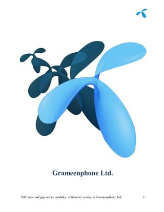 360 view and gap service modality of financial service in Grameenphone Ltd. 1
Grameenphone Ltd.
 