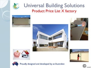 Universal Building SolutionsUniversal Building Solutions
Product Price List X factoryProduct Price List X factory
Proudly designed and developed by an Australian
 