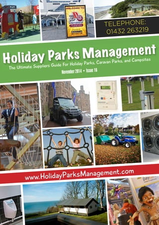 November 2014 • Issue 16
The Ultimate Suppliers Guide For Holiday Parks, Caravan Parks, and Campsites
Holiday Parks Management
www.HolidayParksManagement.com
TELEPHONE:
01432 263219
 