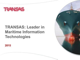 TRANSAS: Leader in
Maritime Information
Technologies
2015
 