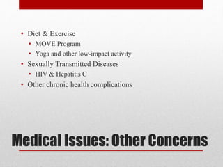 Medical Issues: Other Concerns
• Diet & Exercise
• MOVE Program
• Yoga and other low-impact activity
• Sexually Transmitted Diseases
• HIV & Hepatitis C
• Other chronic health complications
 