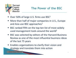 5
 Over 50% of large U.S. firms use BSC1
 More than half of major companies in U.S., Europe 
and Asia use BSC approaches1
 BSC ranked fifth on the top ten list of most widely 
used management tools around the world2
 BSC was selected by editors of the Harvard Business 
Review as one of the most influential business ideas 
of the last 75 years
 Enables organizations to clarify their vision and 
strategy and translate them into action
The Power of the BSC
1. Gartner Group; 2. Bain & Co.
 