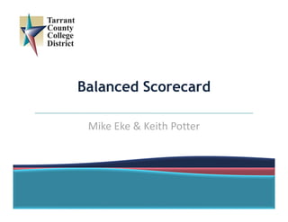 Balanced Scorecard
Mike Eke & Keith Potter
 